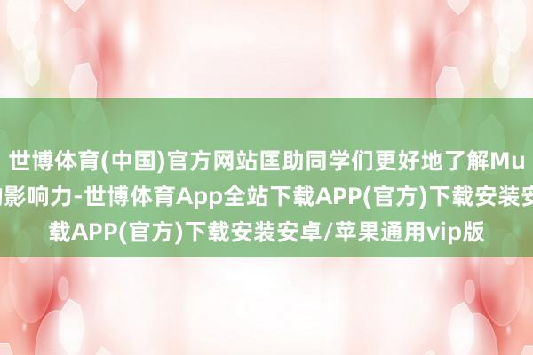 世博体育(中国)官方网站匡助同学们更好地了解Murex偏持在行业中的影响力-世博体育App全站下载APP(官方)下载安装安卓/苹果通用vip版