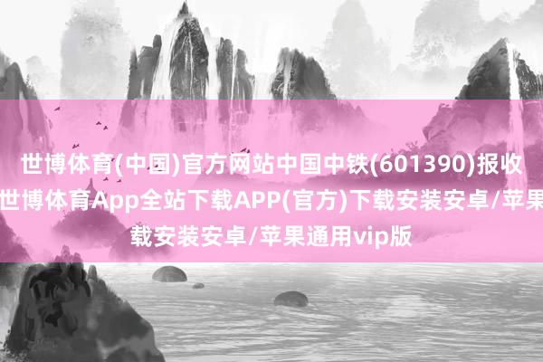 世博体育(中国)官方网站中国中铁(601390)报收于6.39元-世博体育App全站下载APP(官方)下载安装安卓/苹果通用vip版